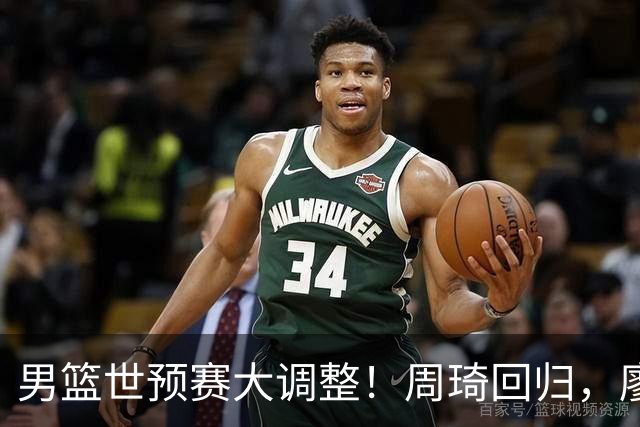 男篮世预赛大调整！周琦回归，廖三宁、上海三将入选